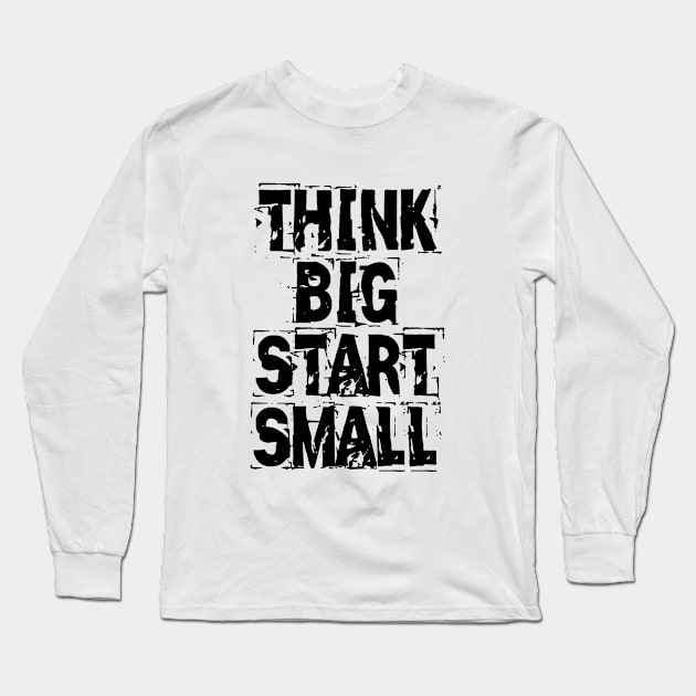 Think Big Start Small Long Sleeve T-Shirt by Texevod